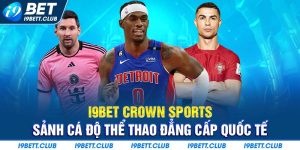 I9BET Crown Sports - sảnh cá độ thể thao số một Châu Á