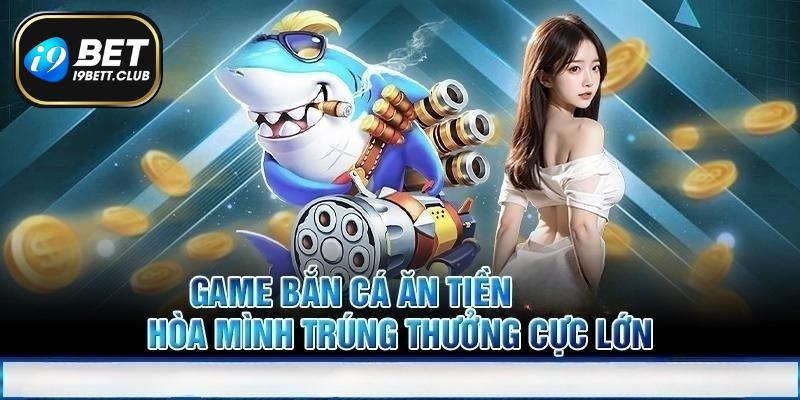 I9bet sảnh săn cá vip nhận thưởng khủng