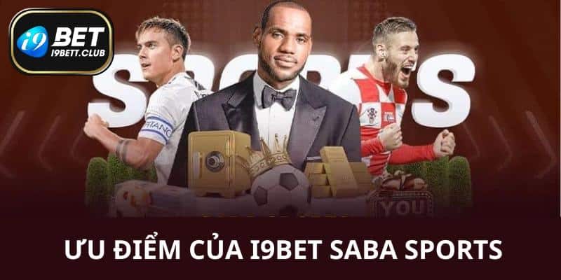 I9BET SABA Sports có nhiều ưu điểm vượt trội khó cưỡng